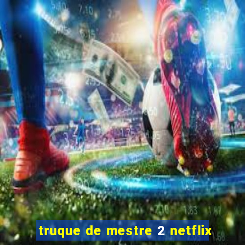 truque de mestre 2 netflix